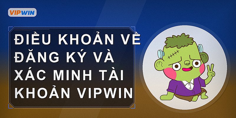Điều khoản về đăng ký và xác minh tài khoản vipwin