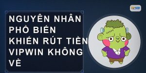 Nguyên nhân phổ biến khiến rút tiền VIPWIN không về