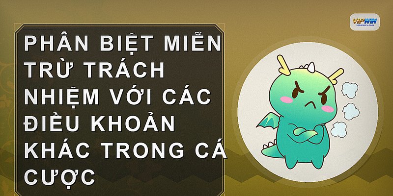 Phân biệt miễn trừ trách nhiệm với các điều khoản khác trong cá cược
