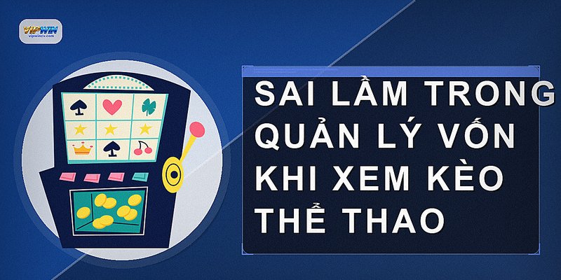 Sai lầm trong quản lý vốn khi xem kèo thể thao