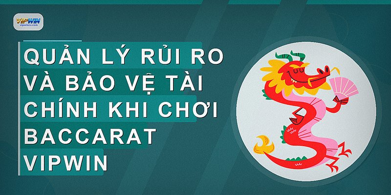 Quản lý rủi ro và bảo vệ tài chính khi chơi Baccarat VIPWIN